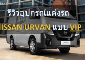 รีวิวอุปกรณ์แต่งรถ VIP สำหรับ Nissan Urvan รถตู้ที่เป็นมากกว่ายานพาหนะ!