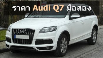 ราคา Audi Q7 มือสอง พร้อมรายละเอียดแต่ละโฉม และแนะนำรถสภาพดีน่าซื้อ จากประกาศขายรถยนต์