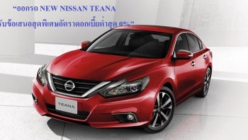 โปรโมชั่น “ออกรถ NEW NISSAN TEANA รับข้อเสนอสุดพิเศษอัตราดอกเบี้ยต่ำสุด 0%”